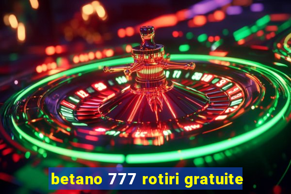 betano 777 rotiri gratuite